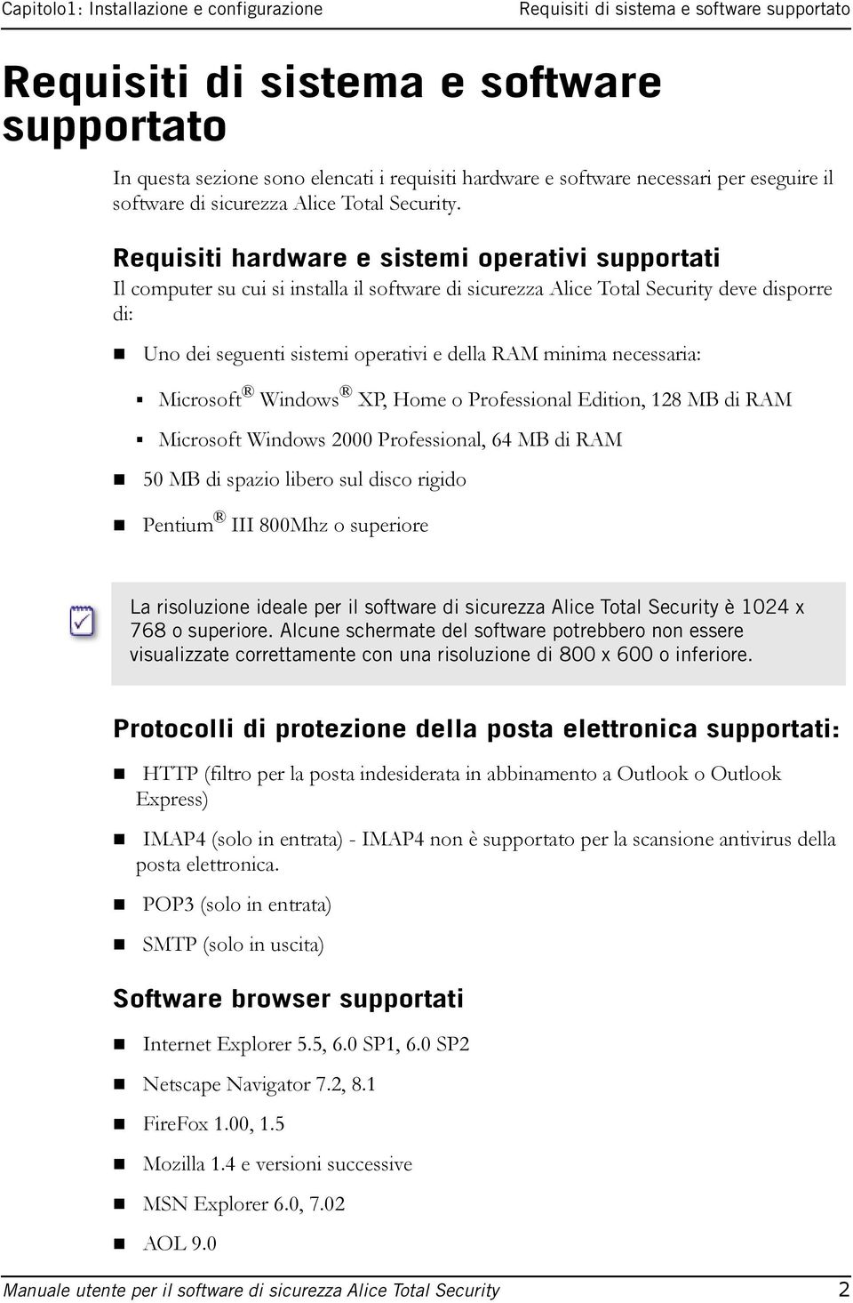 Requisiti hardware e sistemi operativi supportati Il computer su cui si installa il software di sicurezza Alice Total Security deve disporre di: Uno dei seguenti sistemi operativi e della RAM minima