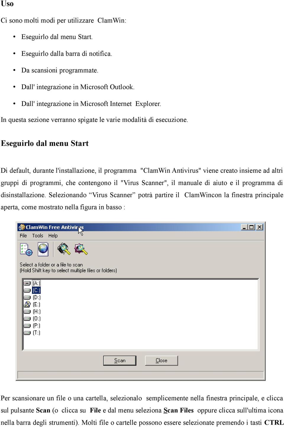 Eseguirlo dal menu Start Di default, durante l'installazione, il programma "ClamWin Antivirus" viene creato insieme ad altri gruppi di programmi, che contengono il "Virus Scanner", il manuale di