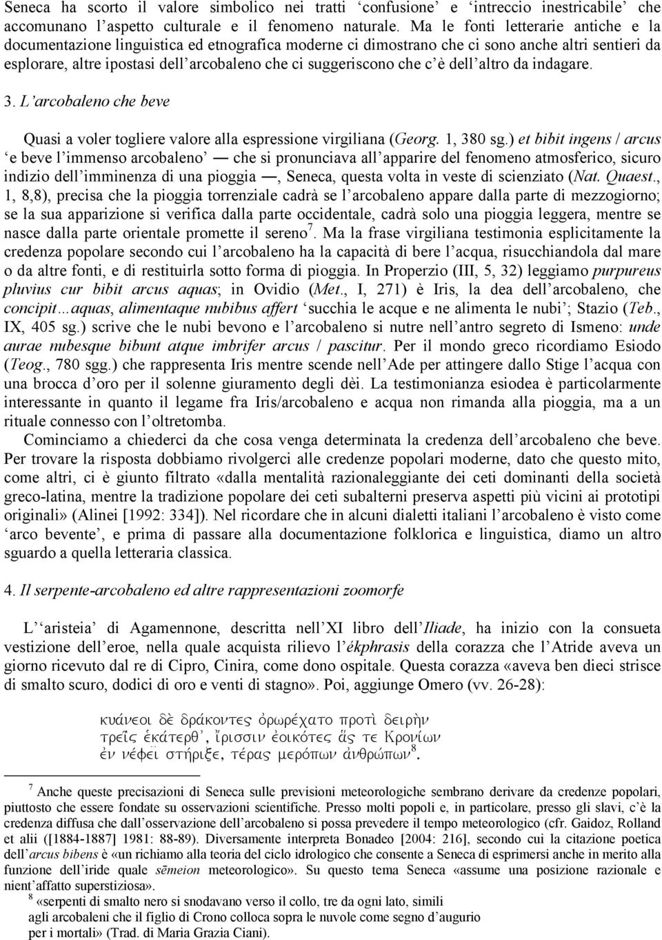 che c è dell altro da indagare. 3. L arcobaleno che beve Quasi a voler togliere valore alla espressione virgiliana (Georg. 1, 380 sg.