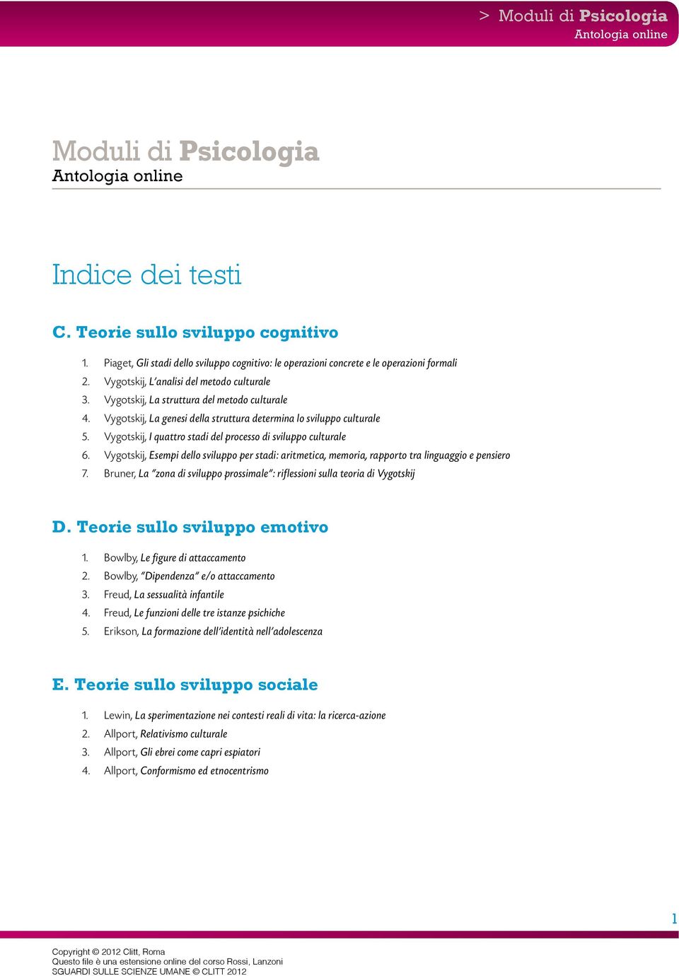 Vygotskij, La genesi della struttura determina lo sviluppo culturale 5. Vygotskij, I quattro stadi del processo di sviluppo culturale 6.