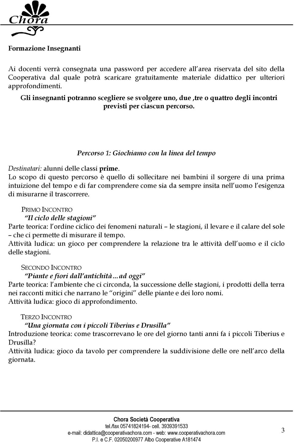 Percorso 1: Giochiamo con la linea del tempo Destinatari: alunni delle classi prime.