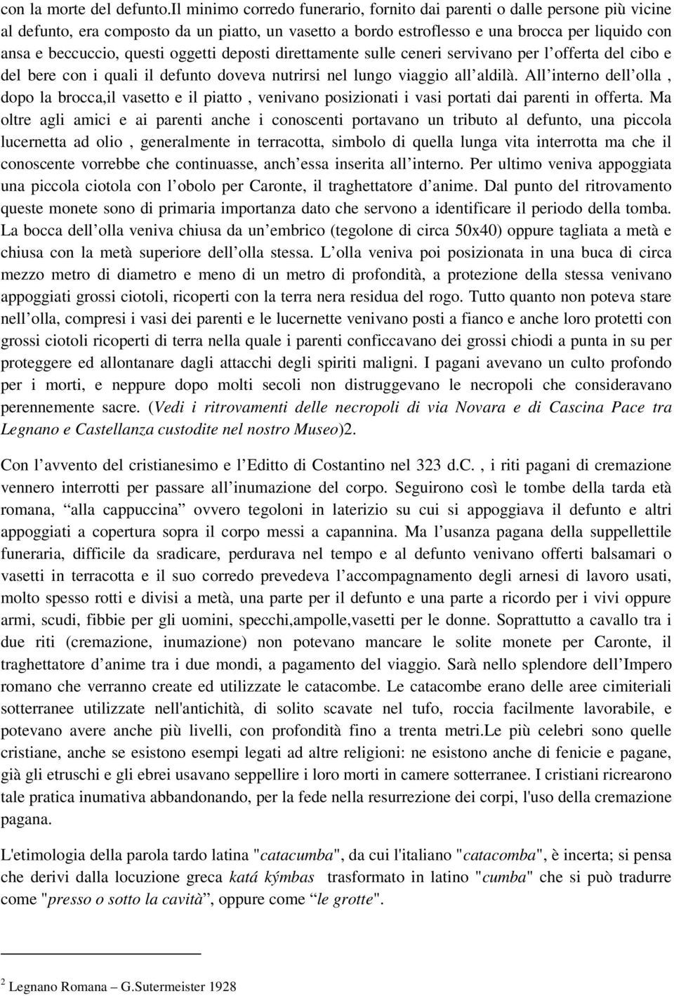 oggetti deposti direttamente sulle ceneri servivano per l offerta del cibo e del bere con i quali il defunto doveva nutrirsi nel lungo viaggio all aldilà.