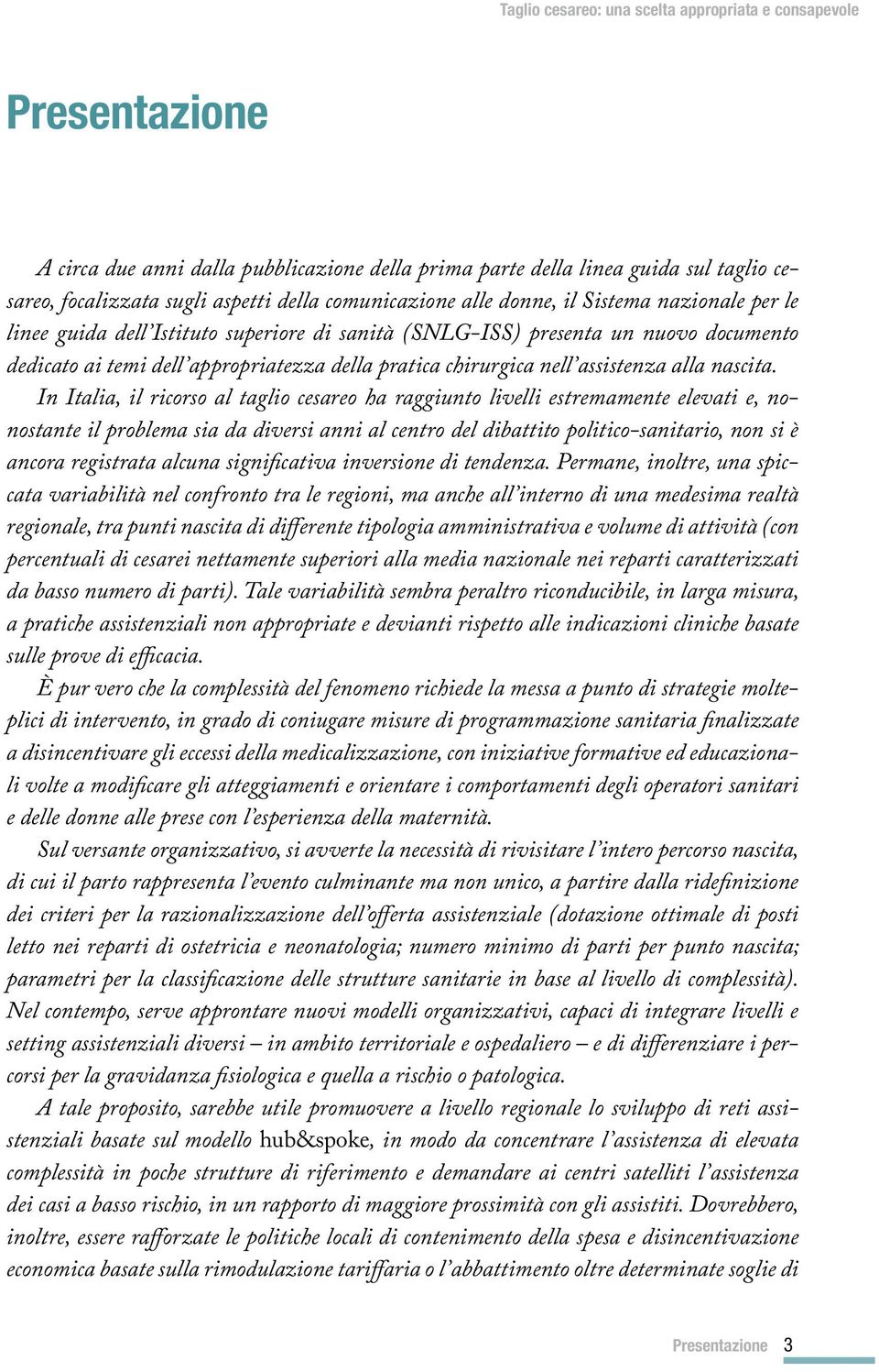 In Italia, il ricorso al taglio cesareo ha raggiunto livelli estremamente elevati e, nonostante il problema sia da diversi anni al centro del dibattito politico-sanitario, non si è ancora registrata