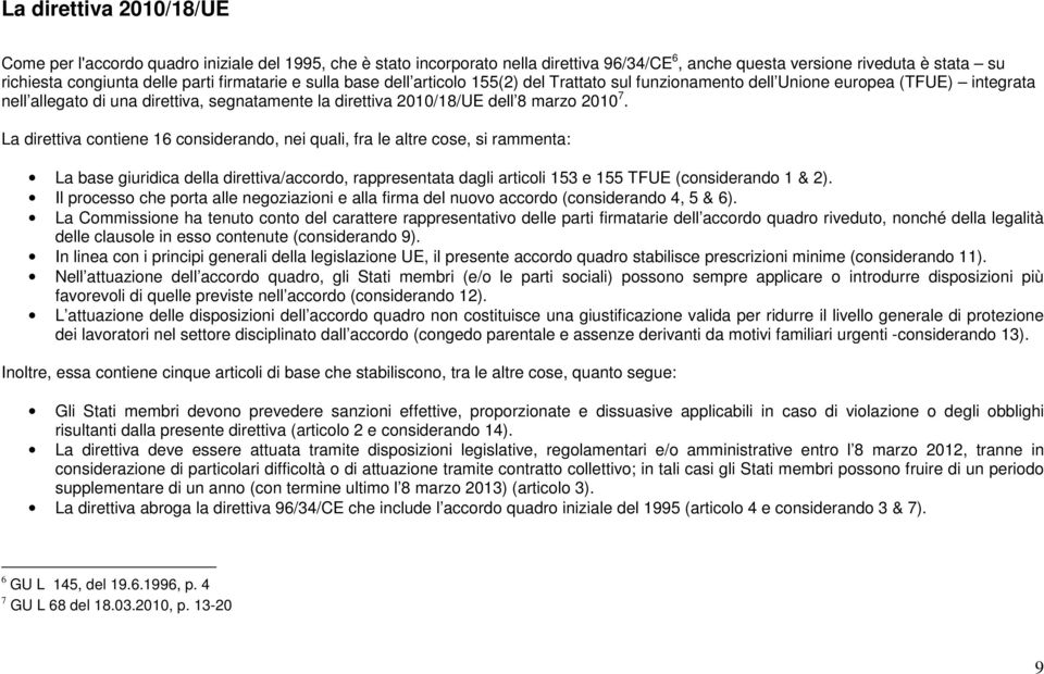 7. La direttiva contiene 16 considerando, nei quali, fra le altre cose, si rammenta: La base giuridica della direttiva/accordo, rappresentata dagli articoli 153 e 155 TFUE (considerando 1 & 2).