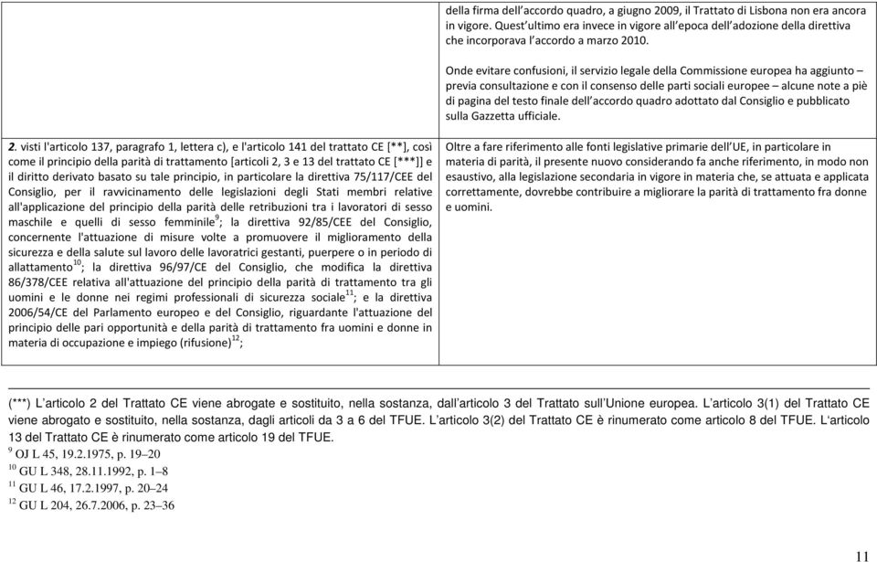 Onde evitare confusioni, il servizio legale della Commissione europea ha aggiunto previa consultazione e con il consenso delle parti sociali europee alcune note a piè di pagina del testo finale dell