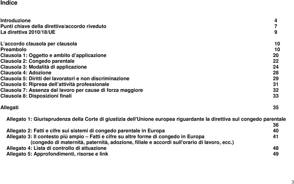 Clausola 7: Assenza dal lavoro per cause di forza maggiore 32 Clausola 8: Disposizioni finali 33 Allegati 35 Allegato 1: Giurisprudenza della Corte di giustizia dell'unione europea riguardante la