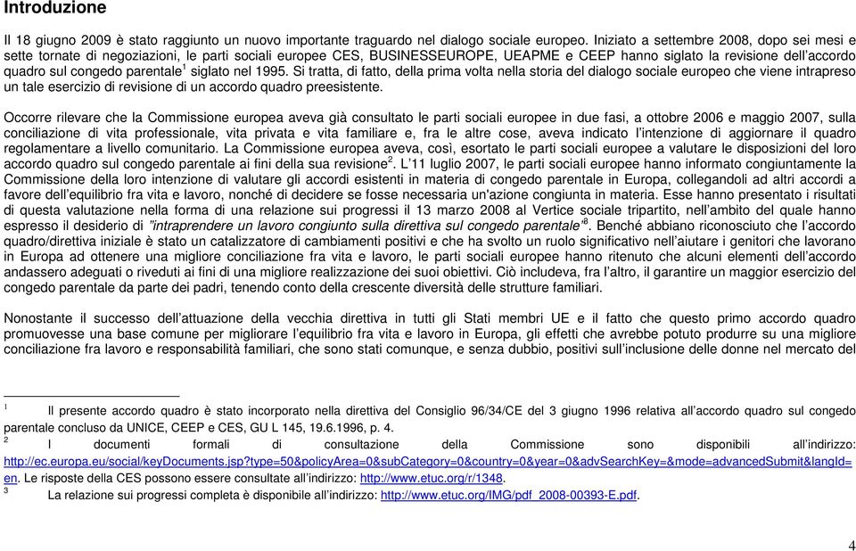 parentale 1 siglato nel 1995. Si tratta, di fatto, della prima volta nella storia del dialogo sociale europeo che viene intrapreso un tale esercizio di revisione di un accordo quadro preesistente.