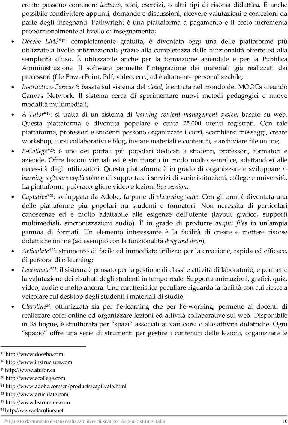 Pathwright è una piattaforma a pagamento e il costo incrementa proporzionalmente al livello di insegnamento; Docebo LMS* 17 : completamente gratuita, è diventata oggi una delle piattaforme più