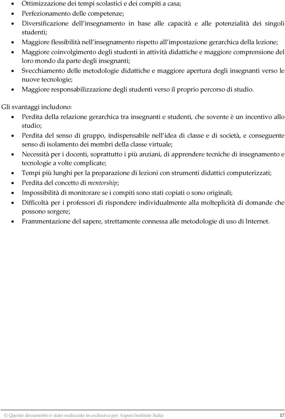 insegnanti; Svecchiamento delle metodologie didattiche e maggiore apertura degli insegnanti verso le nuove tecnologie; Maggiore responsabilizzazione degli studenti verso il proprio percorso di studio.