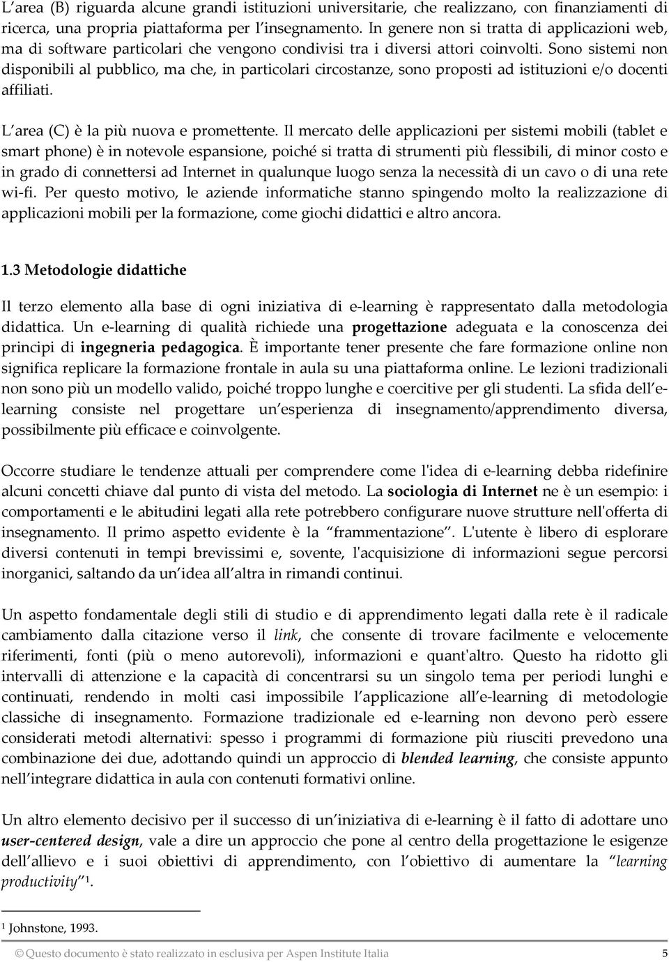 Sono sistemi non disponibili al pubblico, ma che, in particolari circostanze, sono proposti ad istituzioni e/o docenti affiliati. L area (C) è la più nuova e promettente.