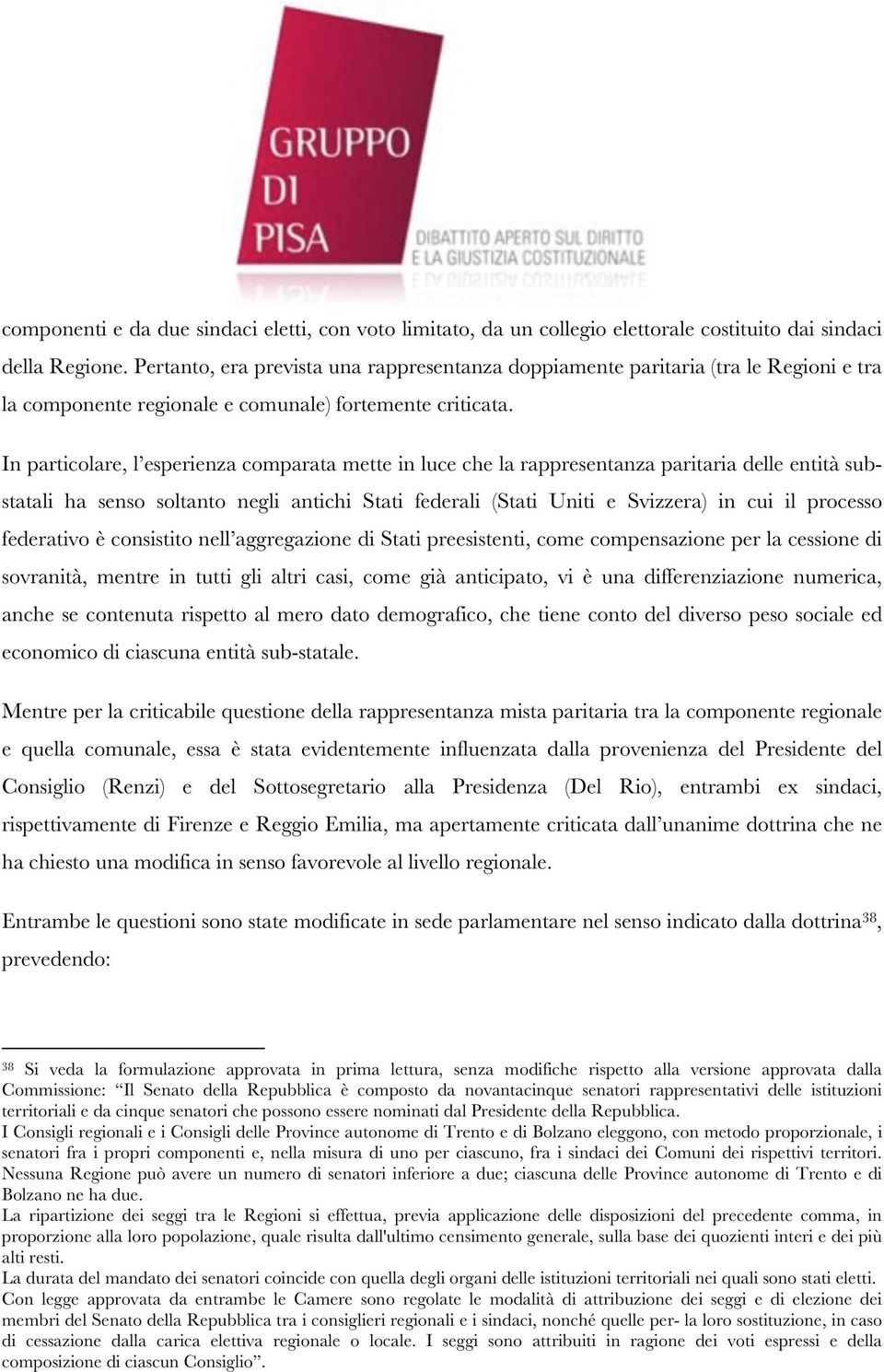 In particolare, l esperienza comparata mette in luce che la rappresentanza paritaria delle entità substatali ha senso soltanto negli antichi Stati federali (Stati Uniti e Svizzera) in cui il processo