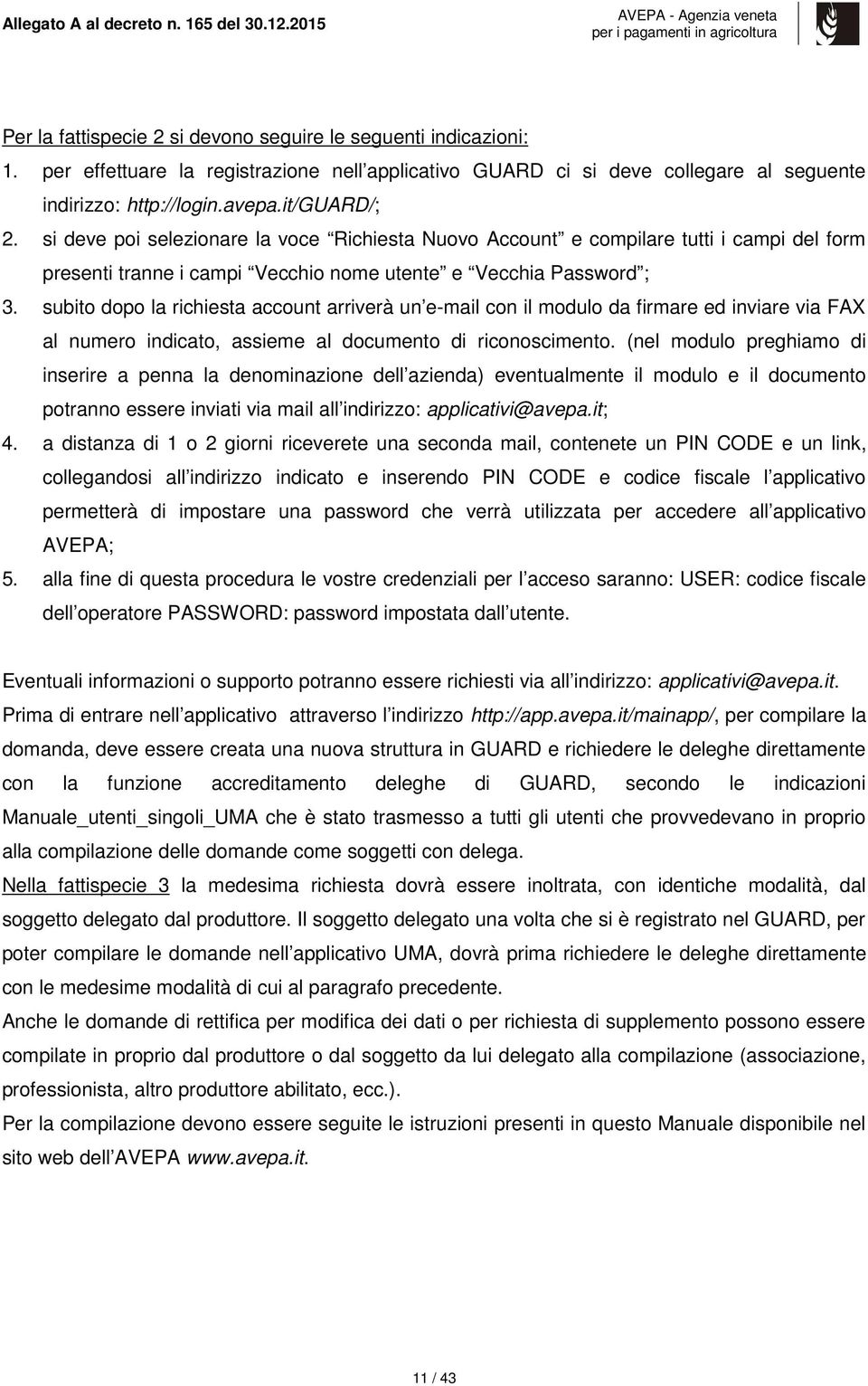 subito dopo la richiesta account arriverà un e-mail con il modulo da firmare ed inviare via FAX al numero indicato, assieme al documento di riconoscimento.