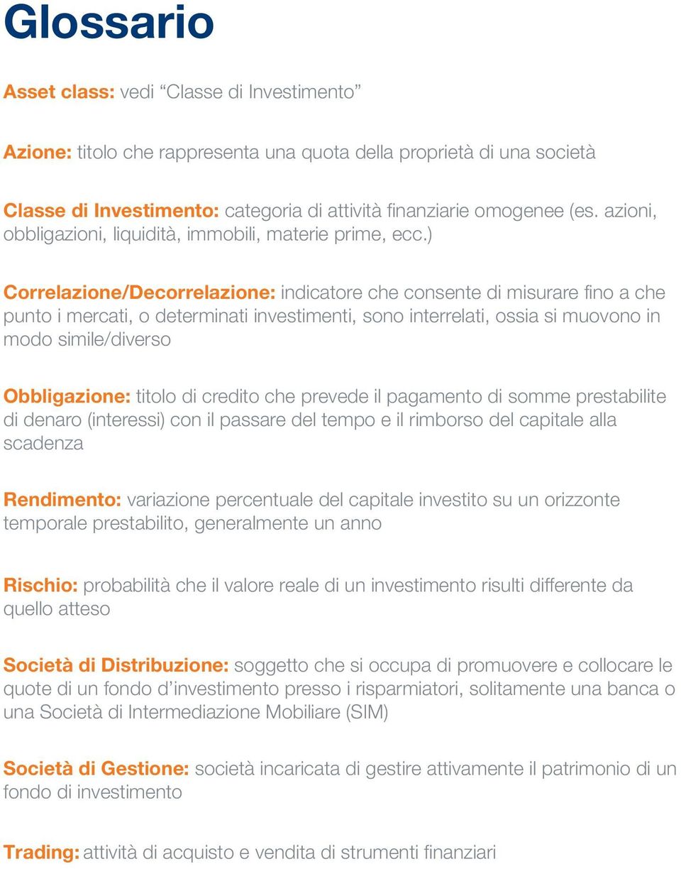 ) Correlazione/Decorrelazione: indicatore che consente di misurare fino a che punto i mercati, o determinati investimenti, sono interrelati, ossia si muovono in modo simile/diverso Obbligazione: