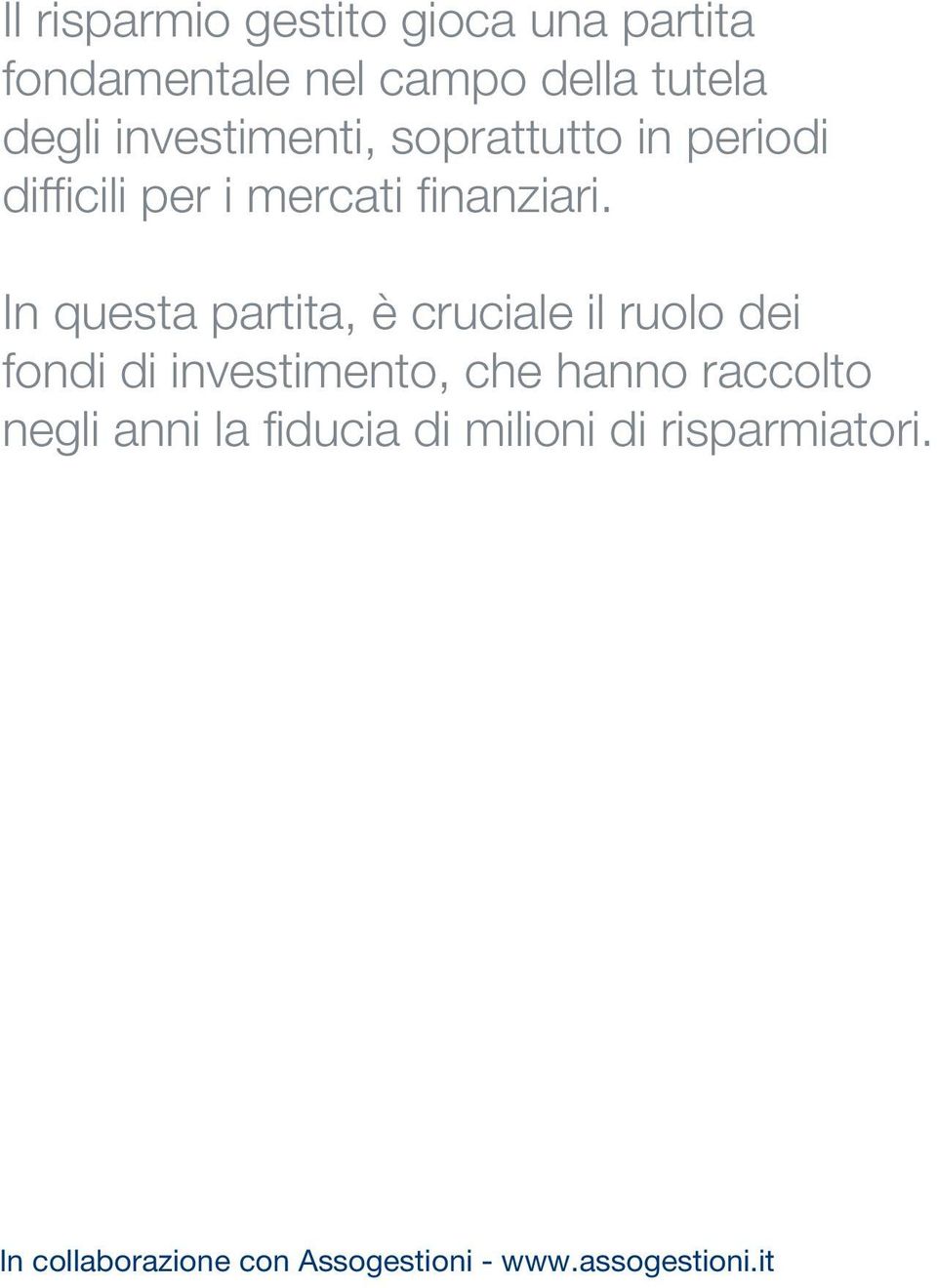 In questa partita, è cruciale il ruolo dei fondi di investimento, che hanno raccolto