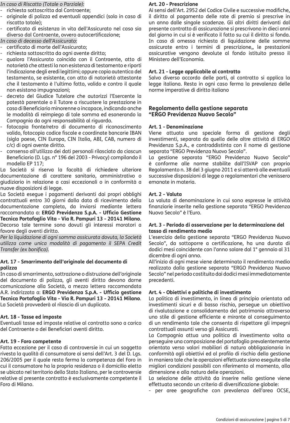 diritto; - qualora l Assicurato coincida con il Contraente, atto di notorietà che attesti la non esistenza di testamento e riporti l indicazione degli eredi legittimi; oppure copia autentica del