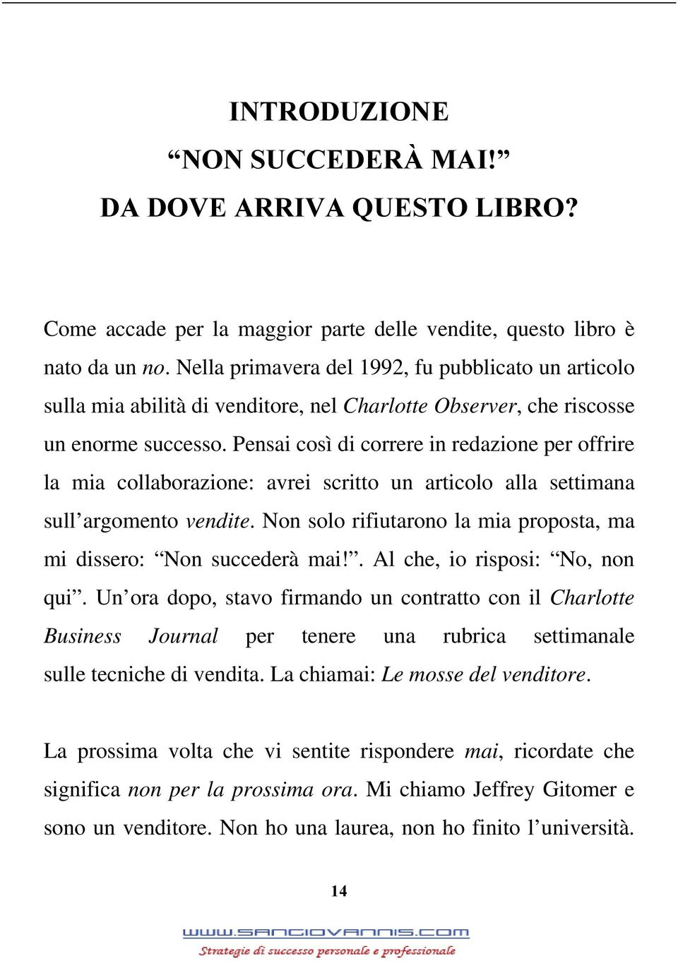 Pensai così di correre in redazione per offrire la mia collaborazione: avrei scritto un articolo alla settimana sull argomento vendite.