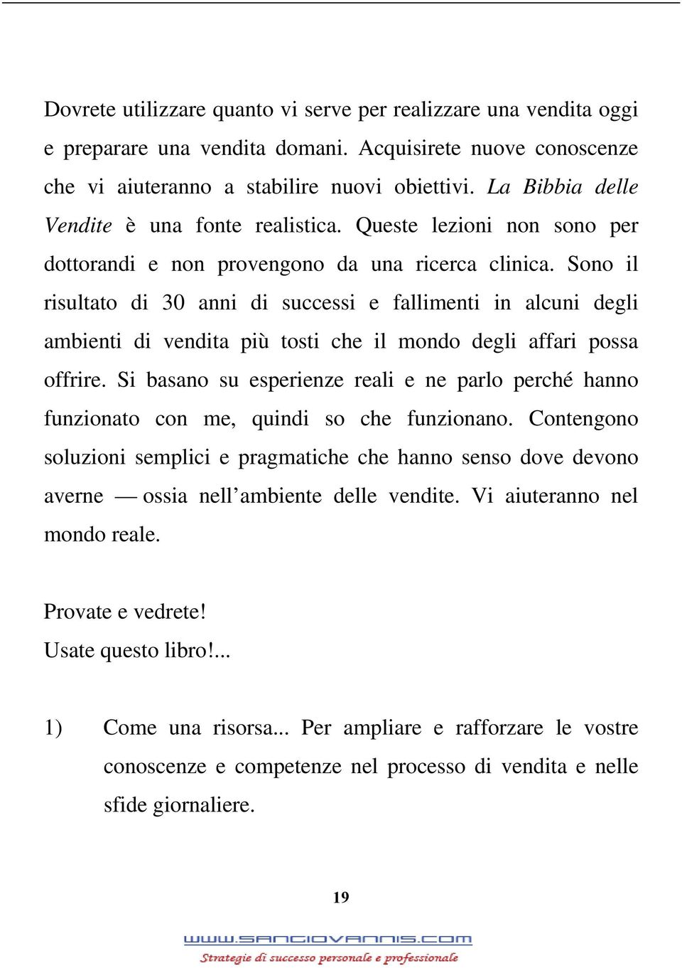 Sono il risultato di 30 anni di successi e fallimenti in alcuni degli ambienti di vendita più tosti che il mondo degli affari possa offrire.