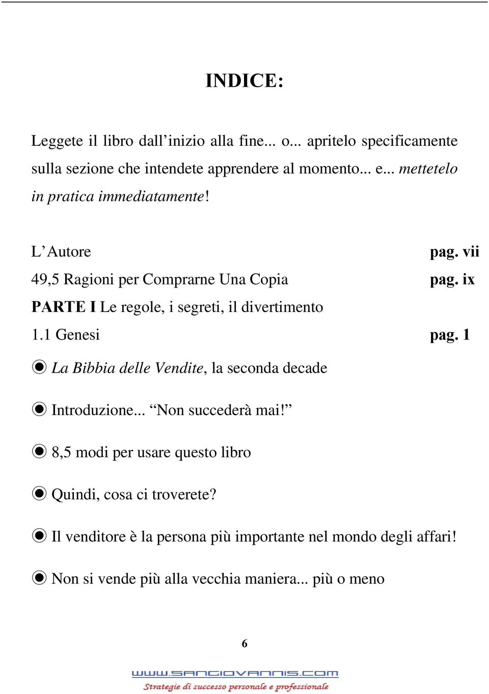 ix PARTE I Le regole, i segreti, il divertimento 1.1 Genesi pag. 1 La Bibbia delle Vendite, la seconda decade Introduzione.