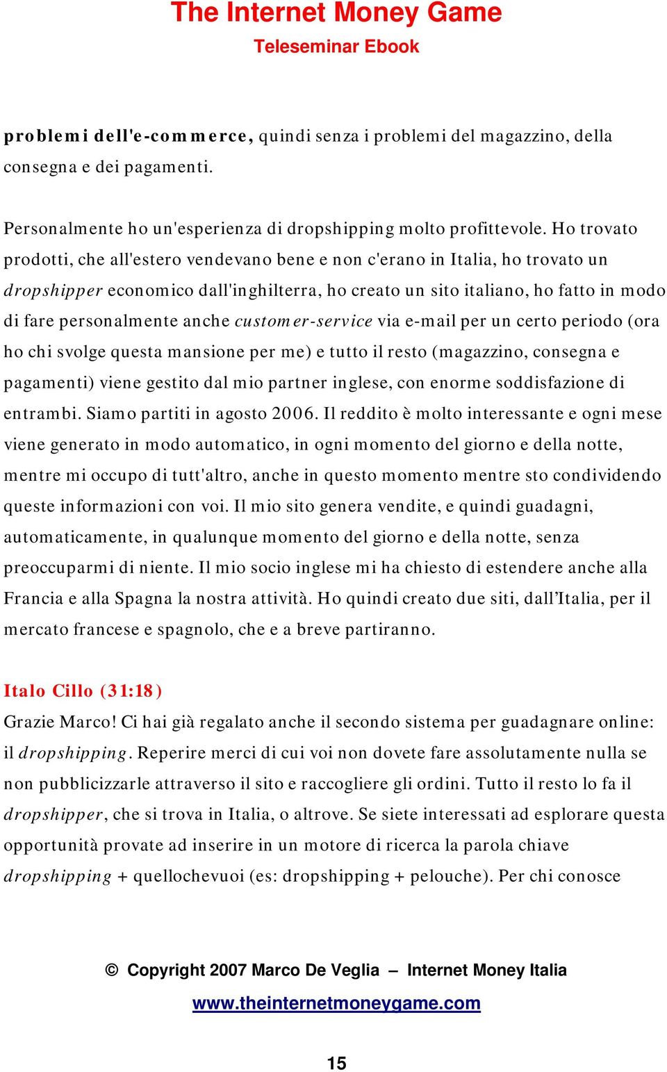 anche customer-service via e-mail per un certo periodo (ora ho chi svolge questa mansione per me) e tutto il resto (magazzino, consegna e pagamenti) viene gestito dal mio partner inglese, con enorme