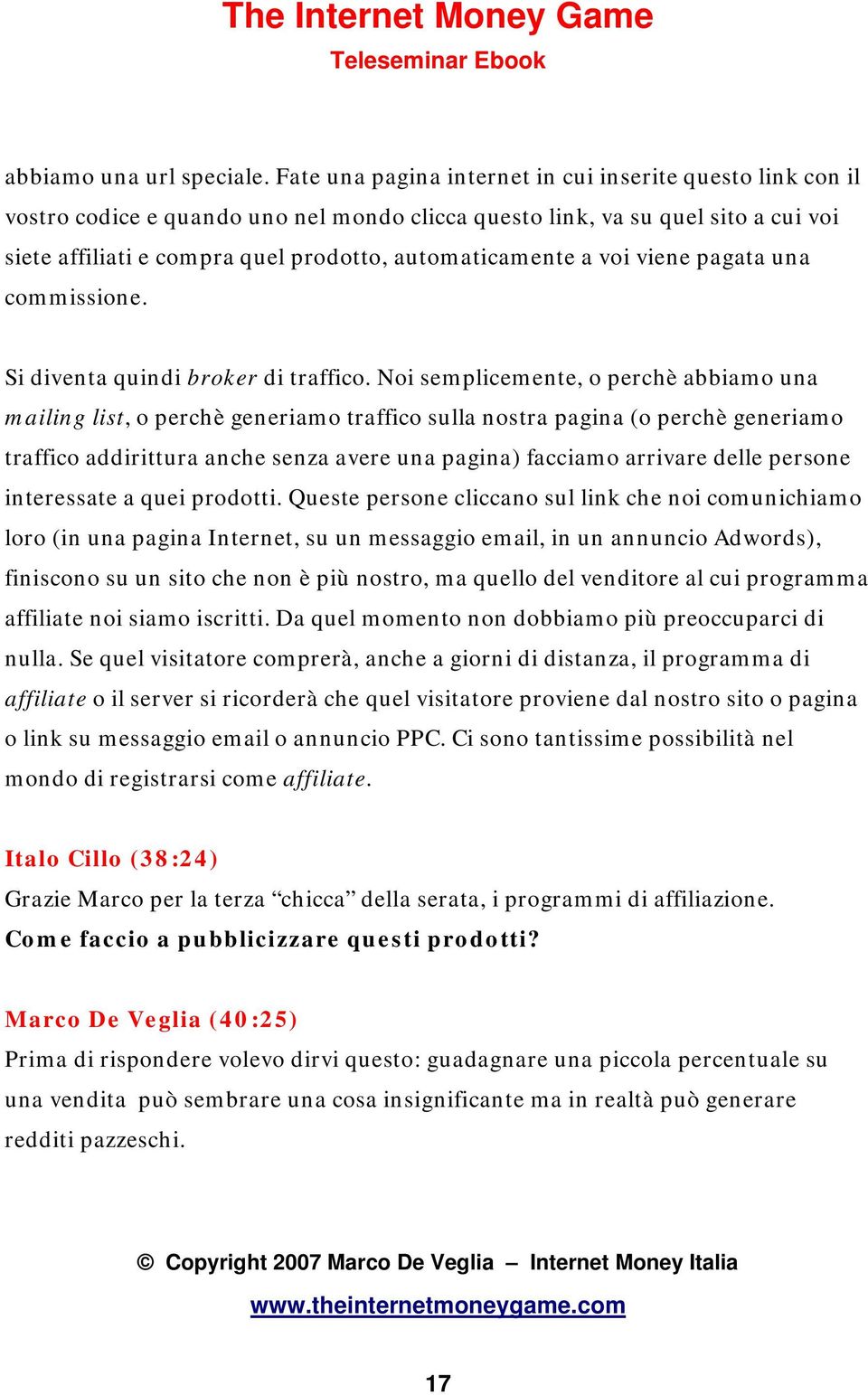 a voi viene pagata una commissione. Si diventa quindi broker di traffico.