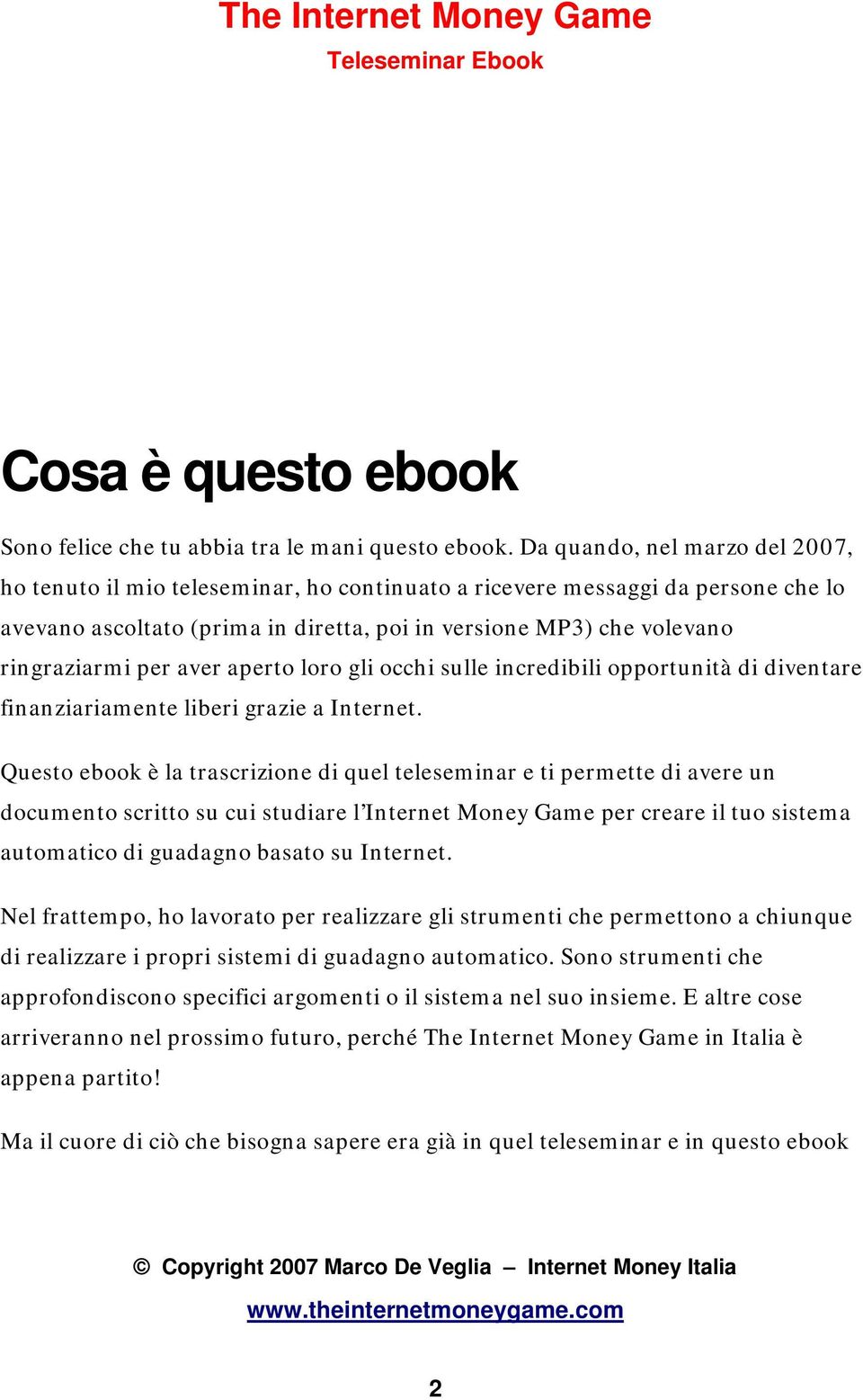 per aver aperto loro gli occhi sulle incredibili opportunità di diventare finanziariamente liberi grazie a Internet.