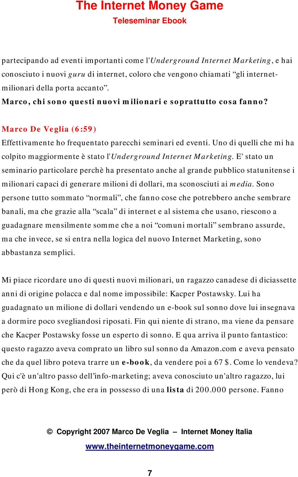 Uno di quelli che mi ha colpito maggiormente è stato l'underground Internet Marketing.