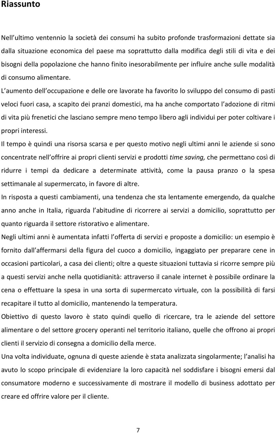 L aumento dell occupazione e delle ore lavorate ha favorito lo sviluppo del consumo di pasti veloci fuori casa, a scapito dei pranzi domestici, ma ha anche comportato l adozione di ritmi di vita più