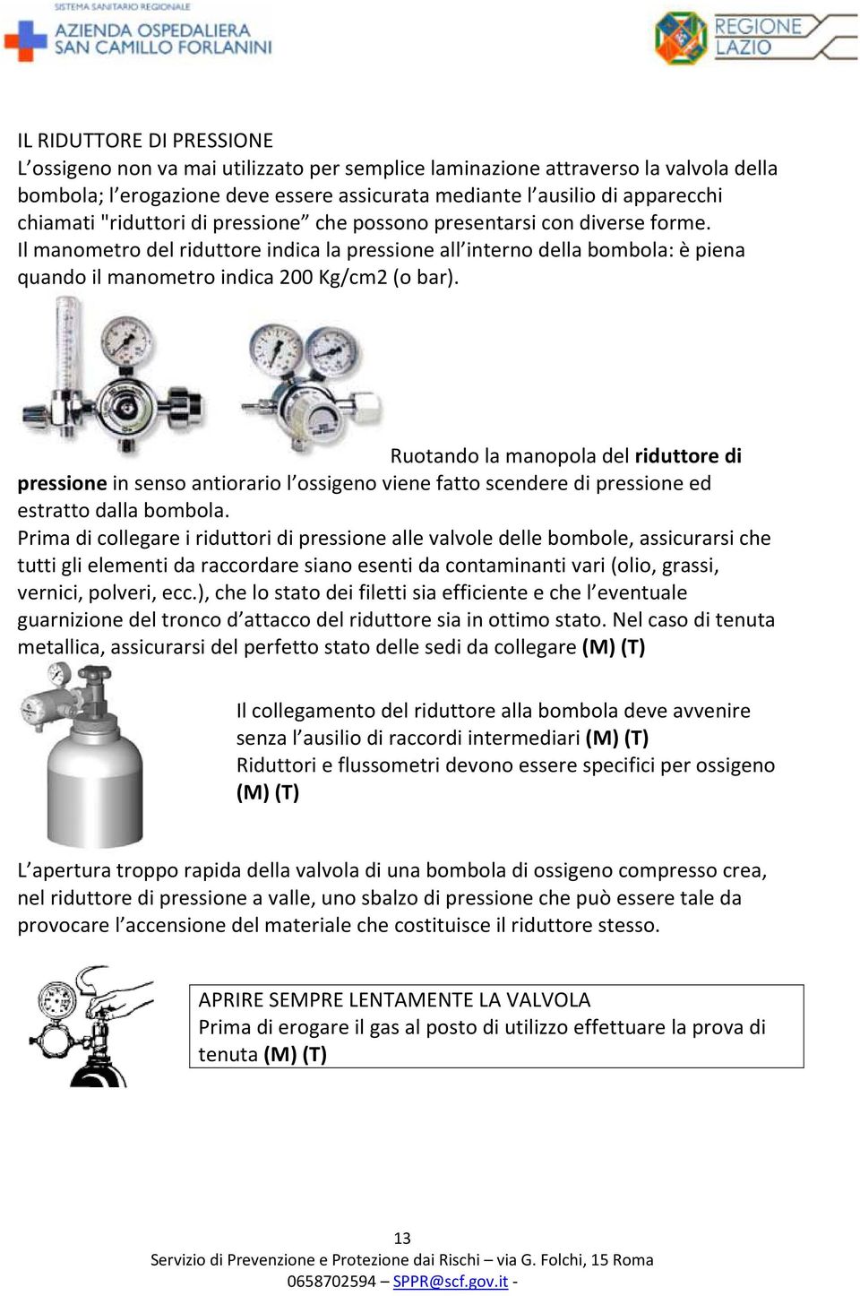 Ruotando la manopola del riduttore di pressione in senso antiorario l ossigeno viene fatto scendere di pressione ed estratto dalla bombola.