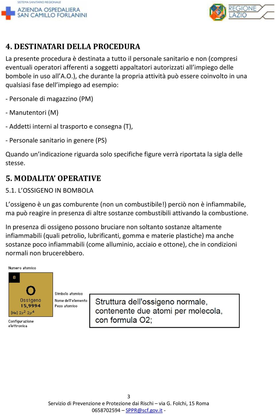 ), che durante la propria attività può essere coinvolto in una qualsiasi fase dell impiego ad esempio: - Personale di magazzino (PM) - Manutentori (M) - Addetti interni al trasporto e consegna (T), -