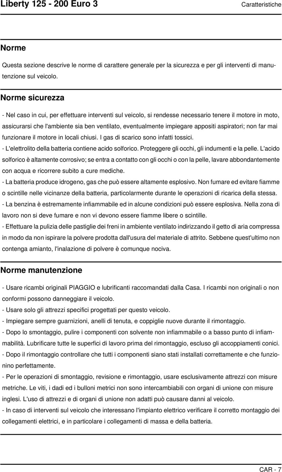 appositi aspiratori; non far mai funzionare il motore in locali chiusi. I gas di scarico sono infatti tossici. - L'elettrolito della batteria contiene acido solforico.