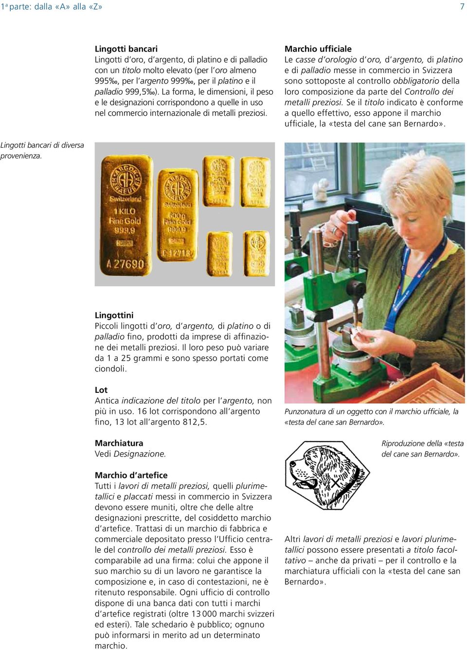 Marchio ufficiale Le casse d orologio d oro, d argento, di platino e di palladio messe in commercio in Svizzera sono sottoposte al controllo obbligatorio della loro composizione da parte del