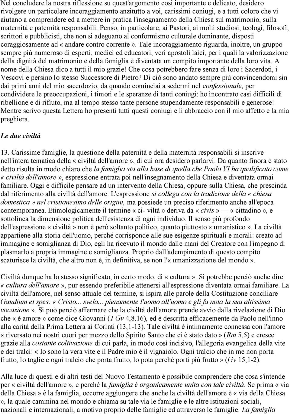 Penso, in particolare, ai Pastori, ai molti studiosi, teologi, filosofi, scrittori e pubblicisti, che non si adeguano al conformismo culturale dominante, disposti coraggiosamente ad «andare contro