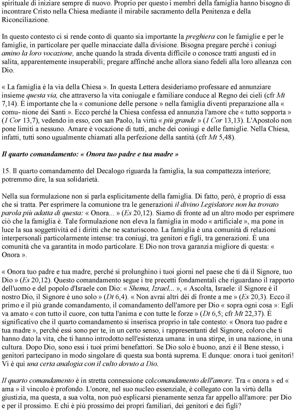 In questo contesto ci si rende conto di quanto sia importante la preghiera con le famiglie e per le famiglie, in particolare per quelle minacciate dalla divisione.