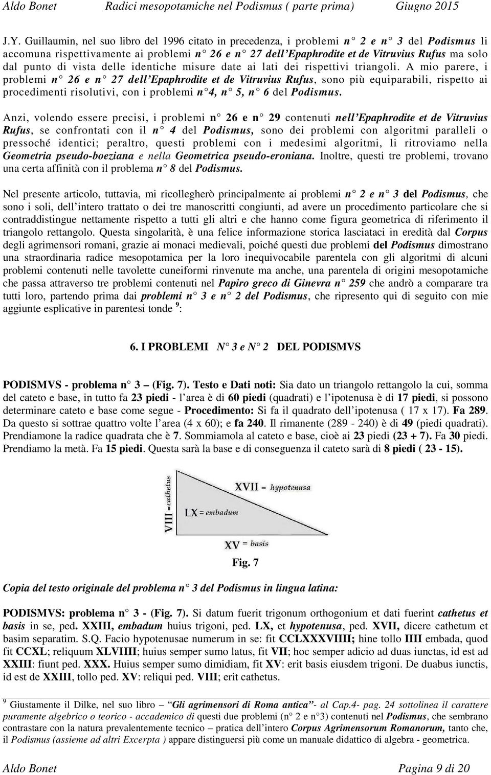 A mio parere, i problemi n 26 e n 27 dell Epaphrodite et de Vitruvius Rufus, sono più equiparabili, rispetto ai procedimenti risolutivi, con i problemi n 4, n 5, n 6 del Podismus.