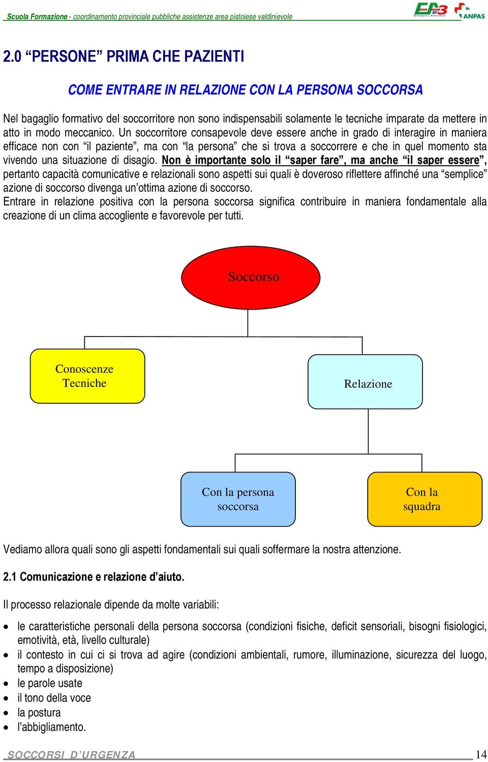 Un soccorritore consapevole deve essere anche in grado di interagire in maniera efficace non con il paziente, ma con la persona che si trova a soccorrere e che in quel momento sta vivendo una