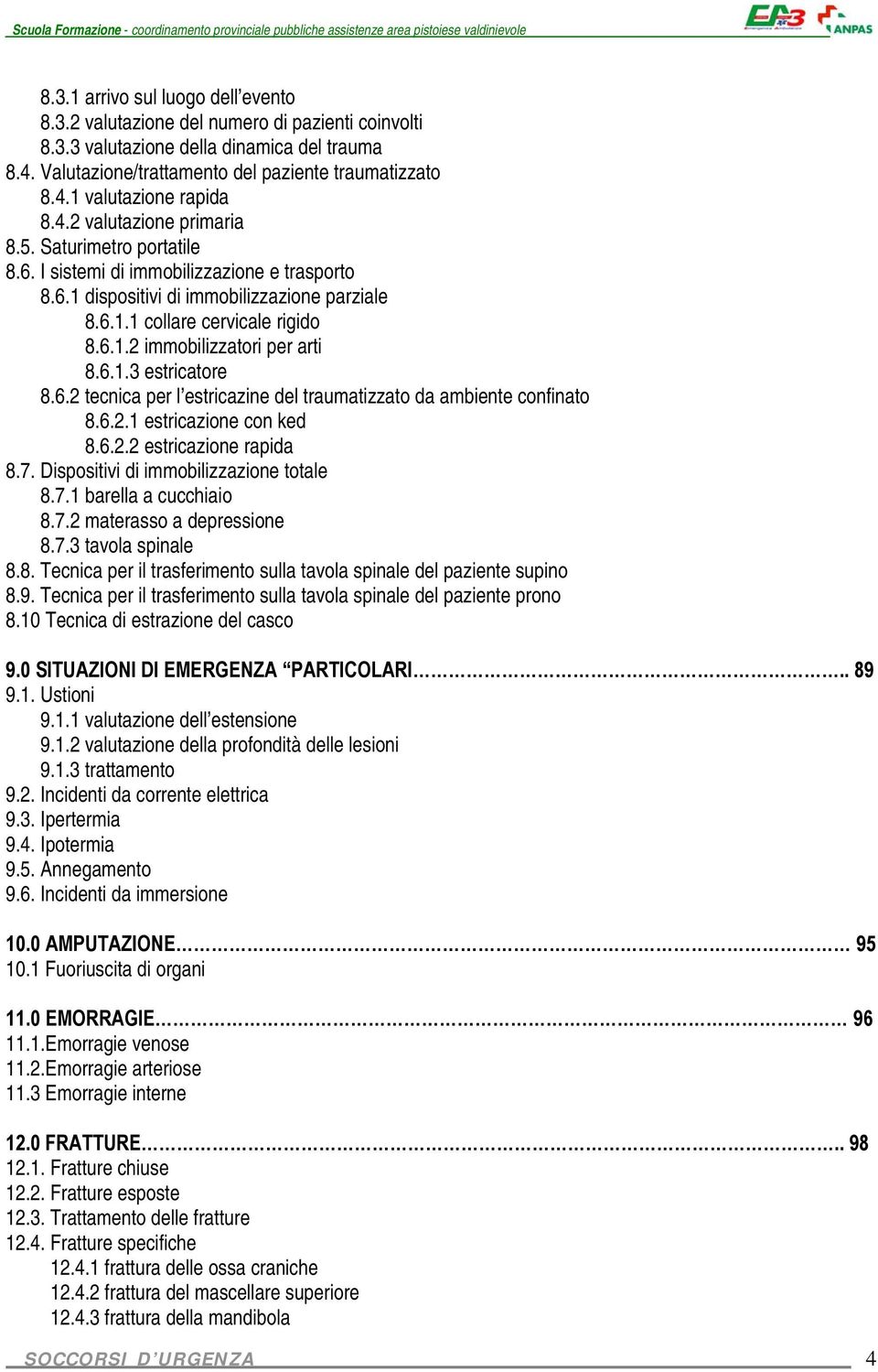 6.1.3 estricatore 8.6.2 tecnica per l estricazine del traumatizzato da ambiente confinato 8.6.2.1 estricazione con ked 8.6.2.2 estricazione rapida 8.7. Dispositivi di immobilizzazione totale 8.7.1 barella a cucchiaio 8.