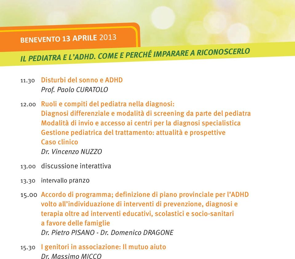 Gestione pediatrica del trattamento: attualità e prospettive Caso clinico Dr. Vincenzo NUZZO 13.00 discussione interattiva 13.30 intervallo pranzo 15.