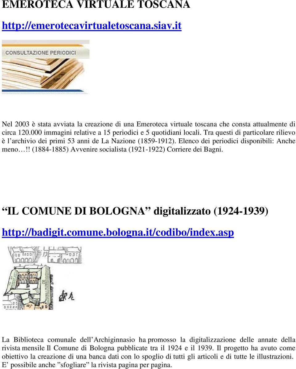 ! (1884-1885) Avvenire socialista (1921-1922) Corriere dei Bagni. IL COMUNE DI BOLOGNA digitalizzato (1924-1939) http://badigit.comune.bologna.it/codibo/index.