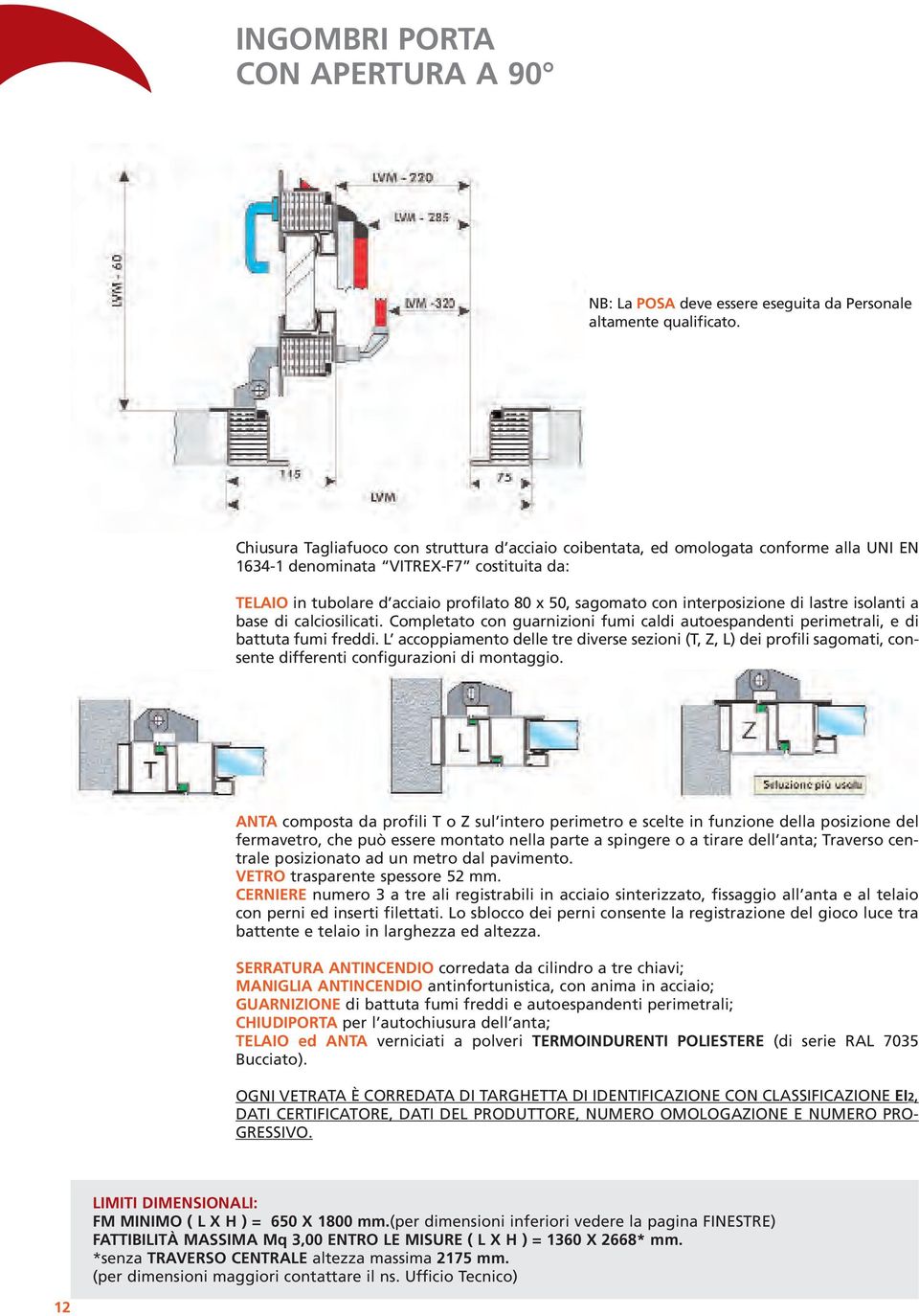 interposizione di lastre isolanti a base di calciosilicati. Completato con guarnizioni fumi caldi autoespandenti perimetrali, e di battuta fumi freddi.