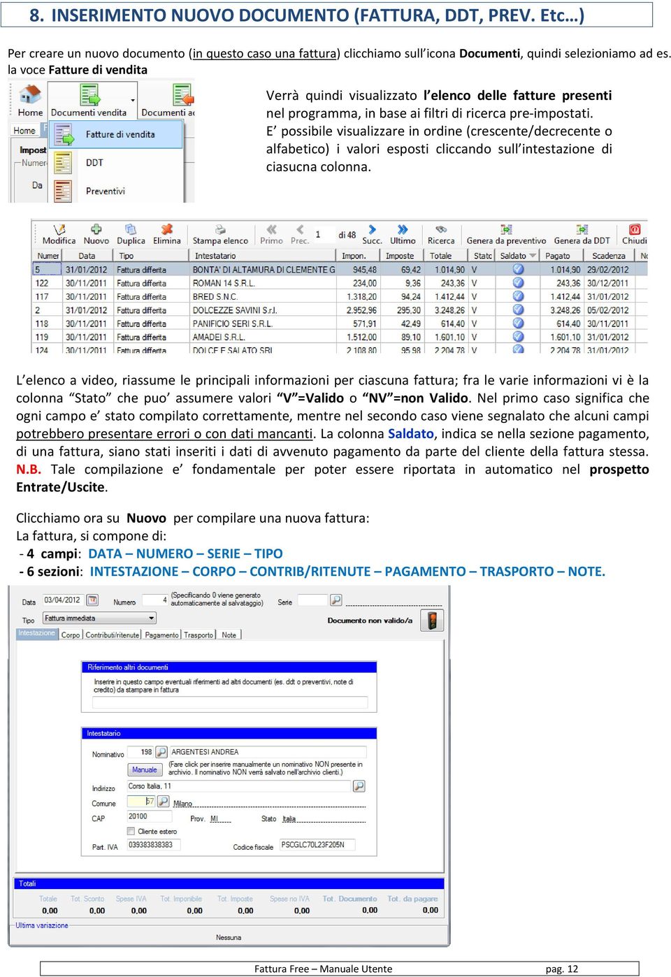 E possibile visualizzare in ordine (crescente/decrecente o alfabetico) i valori esposti cliccando sull intestazione di ciasucna colonna.