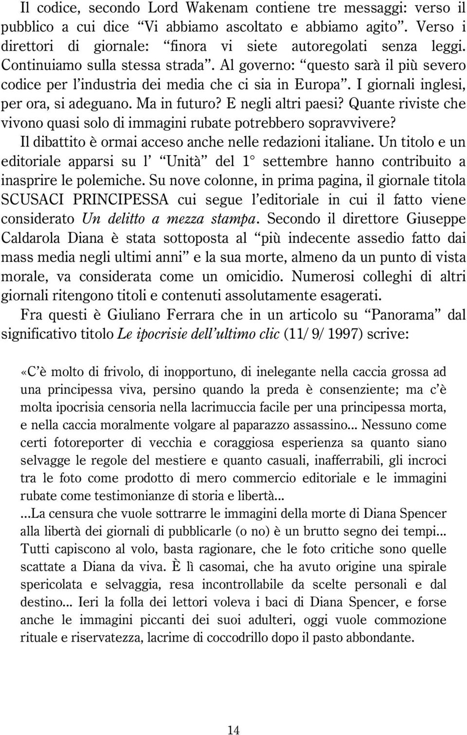 E negli altri paesi? Quante riviste che vivono quasi solo di immagini rubate potrebbero sopravvivere? Il dibattito è ormai acceso anche nelle redazioni italiane.