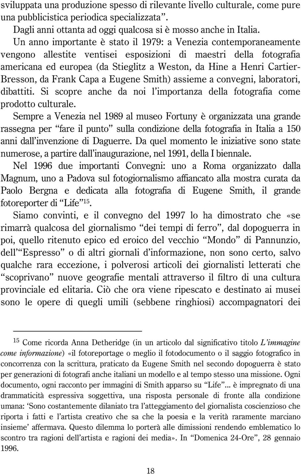 Cartier- Bresson, da Frank Capa a Eugene Smith) assieme a convegni, laboratori, dibattiti. Si scopre anche da noi l importanza della fotografia come prodotto culturale.