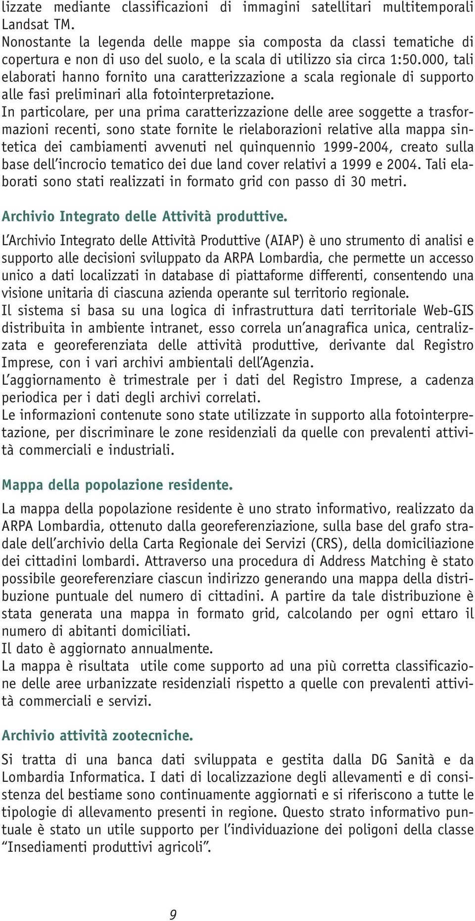 000, tali elaborati hanno fornito una caratterizzazione a scala regionale di supporto alle fasi preliminari alla fotointerpretazione.