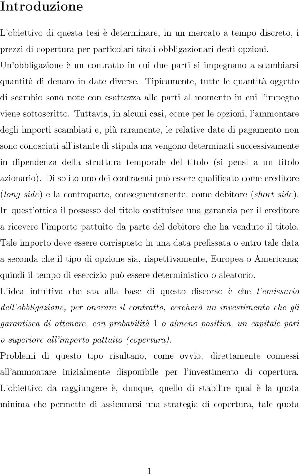 Tipicamente, tutte le quantità oggetto di scambio sono note con esattezza alle parti al momento in cui l impegno viene sottoscritto.