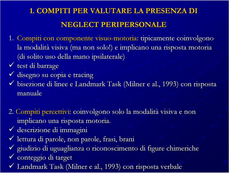 ) e implicano una risposta motoria (di solito uso della mano ipsilaterale) test di barrage disegno su copia e tracing bisezione di linee e Landmark Task (Milner e al.