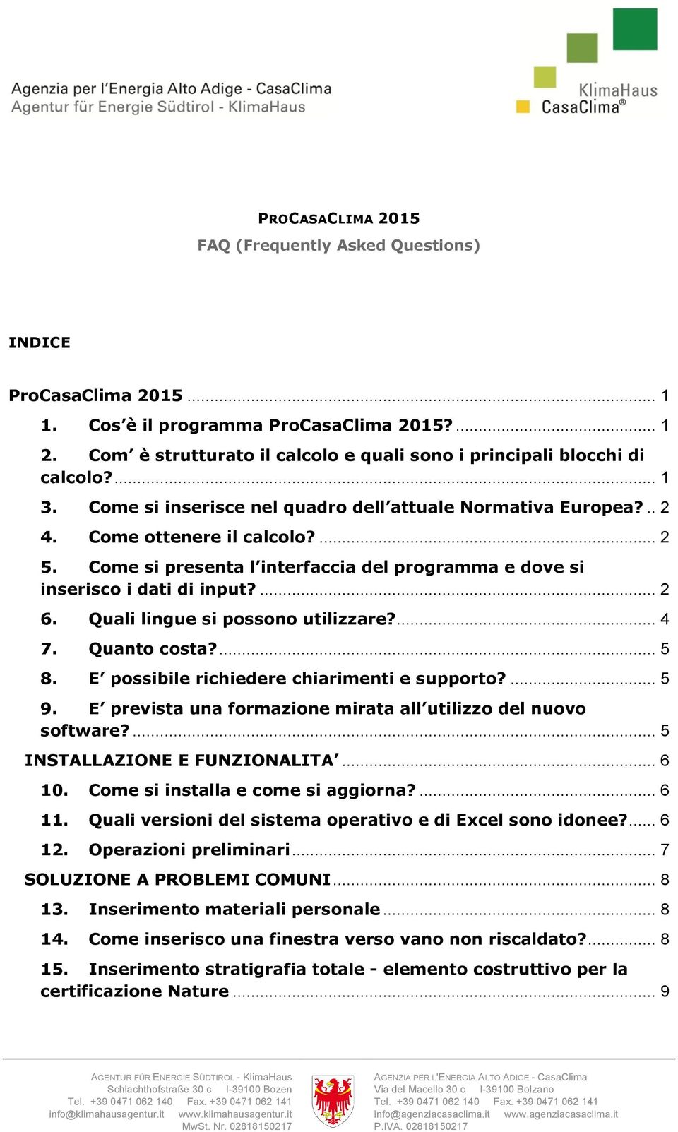 Come si presenta l interfaccia del programma e dove si inserisco i dati di input?... 2 6. Quali lingue si possono utilizzare?... 4 7. Quanto costa?... 5 8.