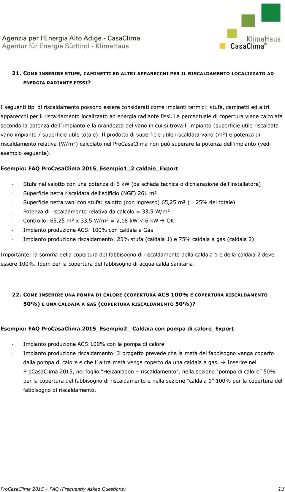 La percentuale di copertura viene calcolata secondo la potenza dell impianto e la grandezza del vano in cui si trova l impianto (superficie utile riscaldata vano impianto / superficie utile totale).