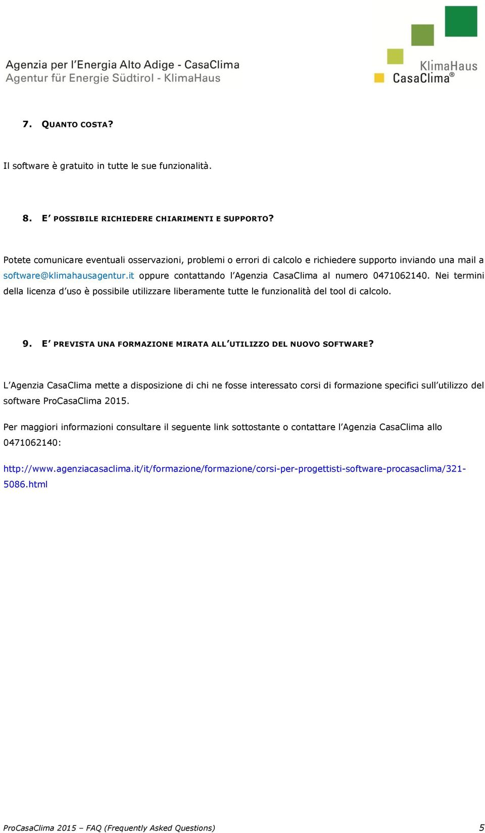 it oppure contattando l Agenzia CasaClima al numero 0471062140. Nei termini della licenza d uso è possibile utilizzare liberamente tutte le funzionalità del tool di calcolo. 9.