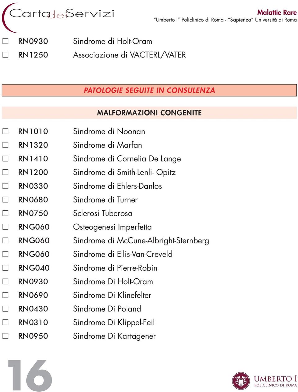 Sindrome di Turner RN0750 Sclerosi Tuberosa RNG060 Osteogenesi Imperfetta RNG060 Sindrome di McCune-Albright-Sternberg RNG060 Sindrome di Ellis-Van-Creveld RNG040