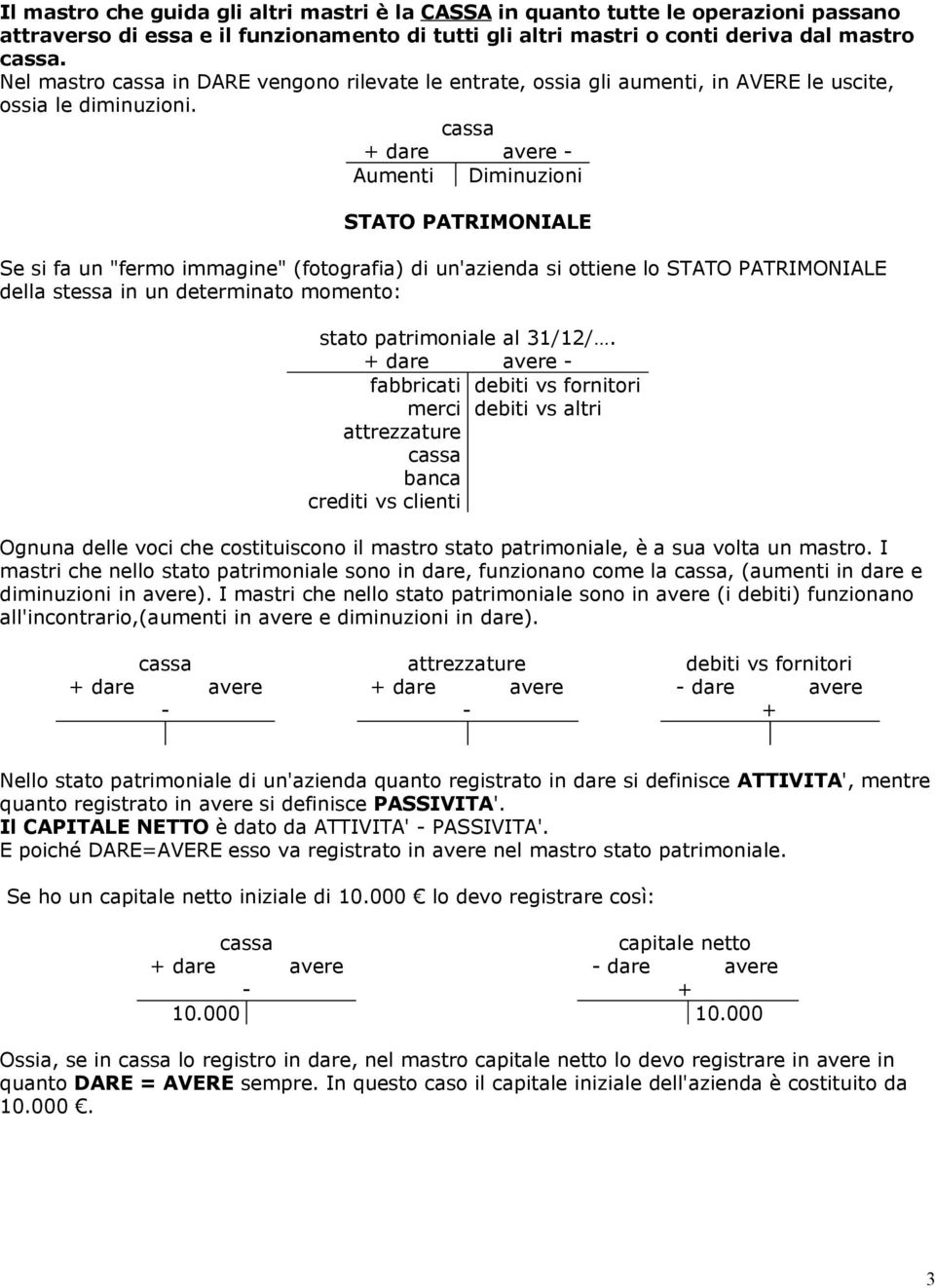 Aumenti Diminuzioni STATO PATRIMONIALE Se si fa un "fermo immagine" (fotografia) di un'azienda si ottiene lo STATO PATRIMONIALE della stessa in un determinato momento: stato patrimoniale al 31/12/.